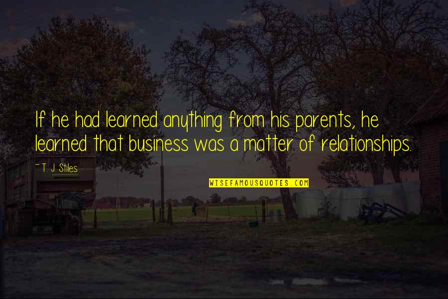 Relationships In Business Quotes By T. J. Stiles: If he had learned anything from his parents,