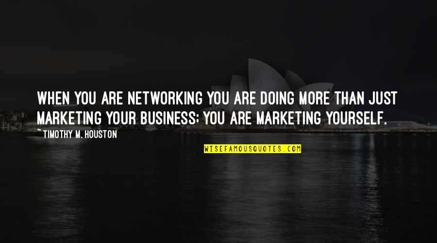 Relationships In Business Quotes By Timothy M. Houston: When you are networking you are doing more