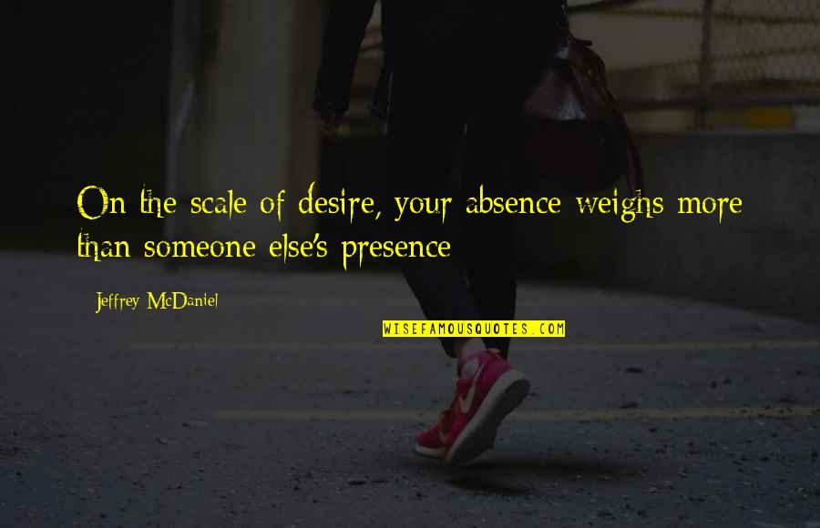Relationships Lasting Quotes By Jeffrey McDaniel: On the scale of desire, your absence weighs