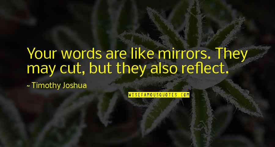 Relationships Mirrors Quotes By Timothy Joshua: Your words are like mirrors. They may cut,