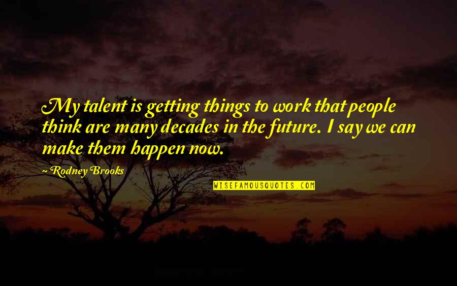 Relationships Need Time Quotes By Rodney Brooks: My talent is getting things to work that