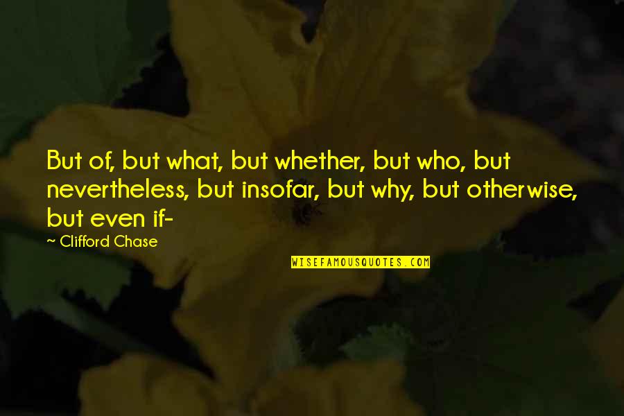 Relationships Needing Work Quotes By Clifford Chase: But of, but what, but whether, but who,