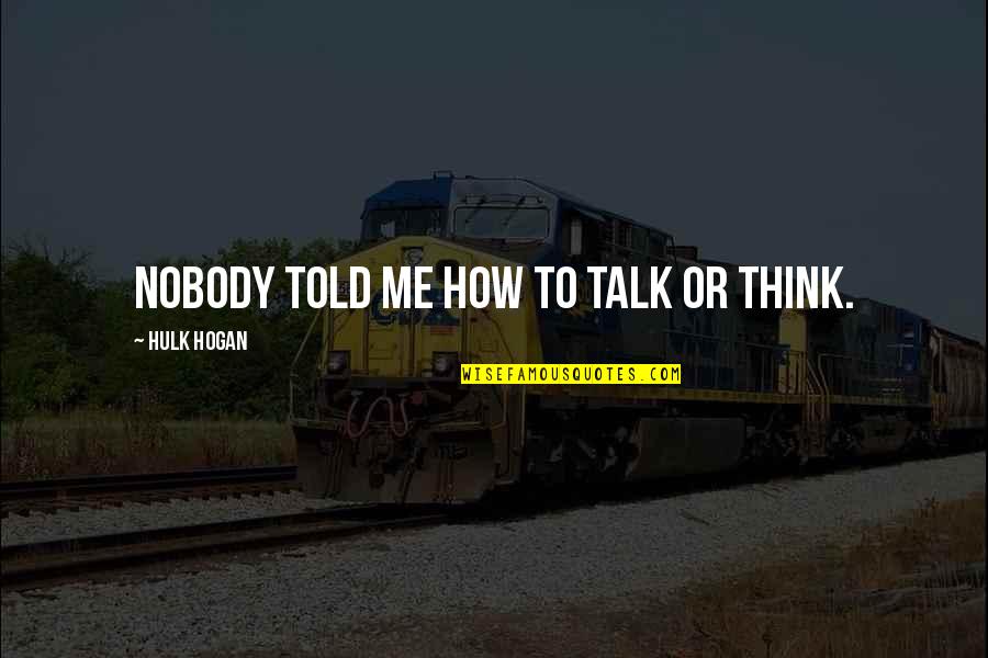 Relationships Never Ending Quotes By Hulk Hogan: Nobody told me how to talk or think. Relationships Never Ending Quotes By Hulk Hogan: Nobody told me how to talk or think.