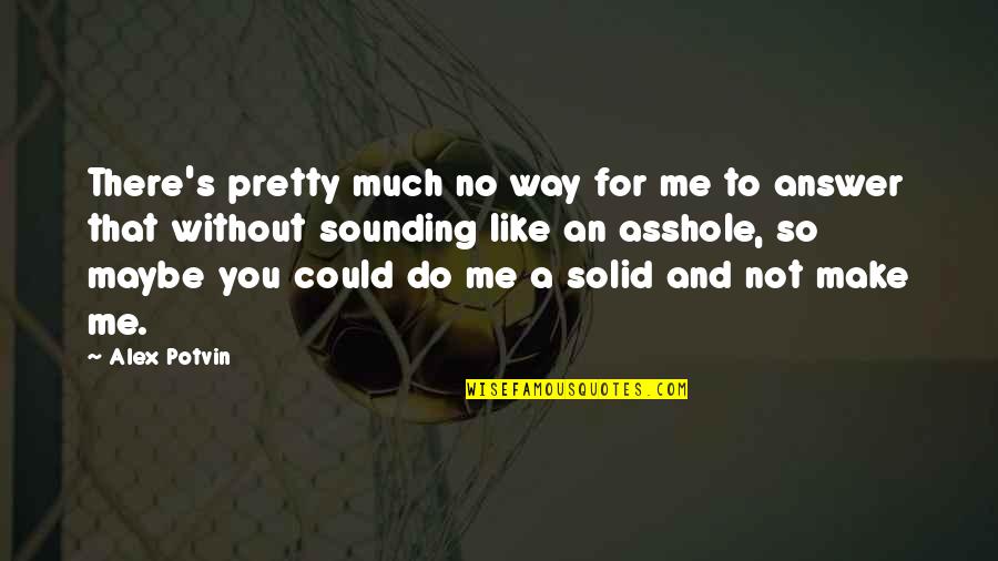 Relationships Not For Me Quotes By Alex Potvin: There's pretty much no way for me to