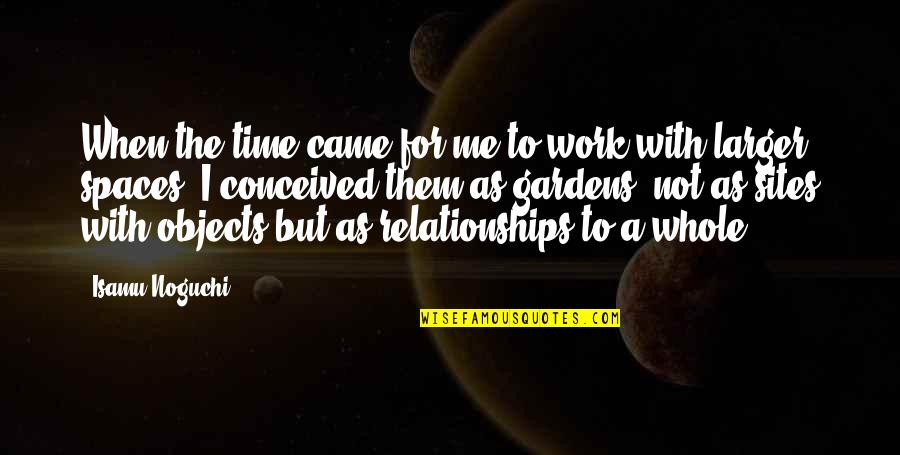 Relationships Not For Me Quotes By Isamu Noguchi: When the time came for me to work