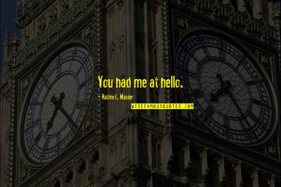 Relationships Not For Me Quotes By Ruthie L. Manier: You had me at hello.