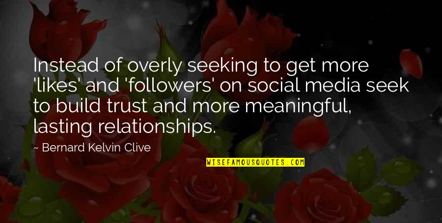 Relationships Not Lasting Quotes By Bernard Kelvin Clive: Instead of overly seeking to get more 'likes'