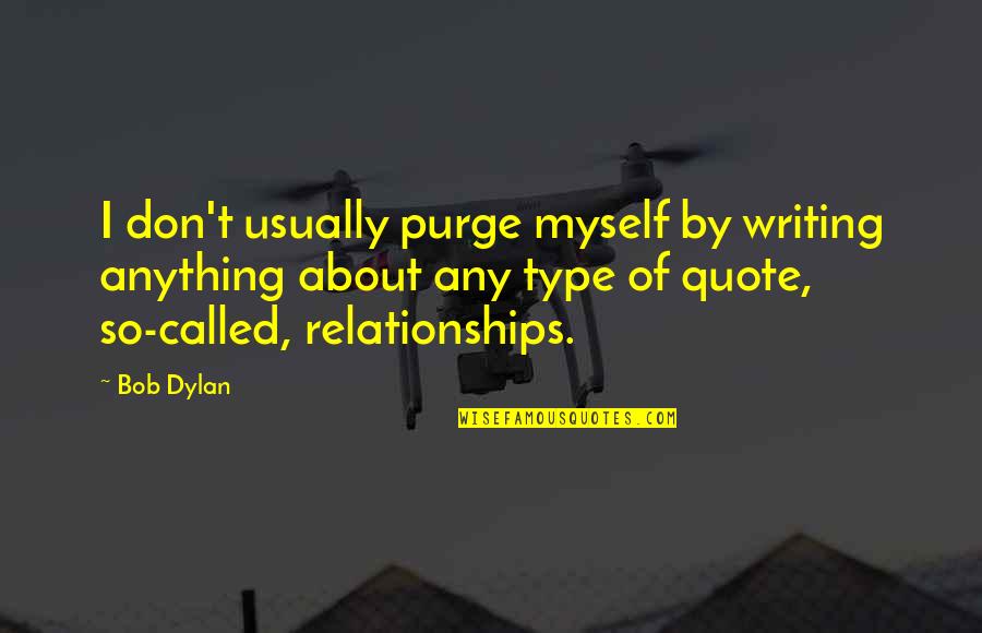 Relationships Quote Quotes By Bob Dylan: I don't usually purge myself by writing anything