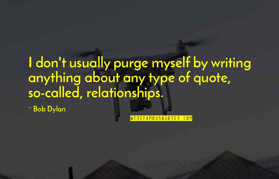 Relationships Quote Quotes By Bob Dylan: I don't usually purge myself by writing anything Relationships Quote Quotes By Bob Dylan: I don't usually purge myself by writing anything