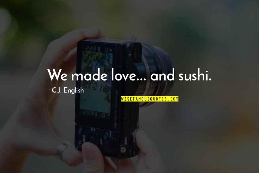 Relationships Quote Quotes By C.J. English: We made love... and sushi.