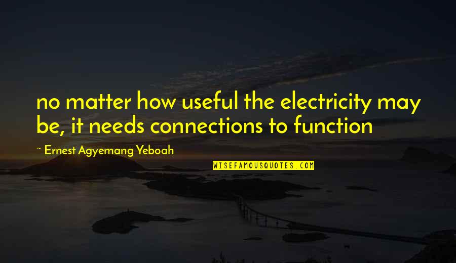 Relationships Quote Quotes By Ernest Agyemang Yeboah: no matter how useful the electricity may be,