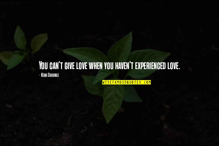 Relationships Quotes Quotes By Kemi Sogunle: You can't give love when you haven't experienced Relationships Quotes Quotes By Kemi Sogunle: You can't give love when you haven't experienced