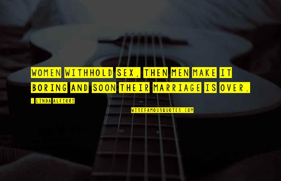 Relationships Quotes Quotes By Linda Alfiori: Women withhold sex, then men make it boring