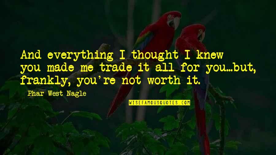 Relationships Quotes Quotes By Phar West Nagle: And everything I thought I knew - you Relationships Quotes Quotes By Phar West Nagle: And everything I thought I knew - you