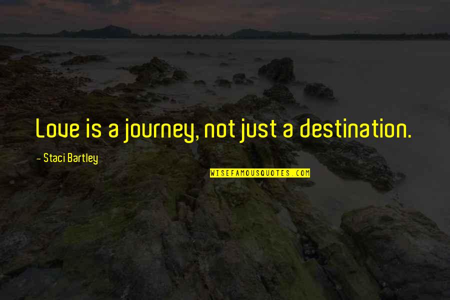 Relationships Quotes Quotes By Staci Bartley: Love is a journey, not just a destination. Relationships Quotes Quotes By Staci Bartley: Love is a journey, not just a destination.