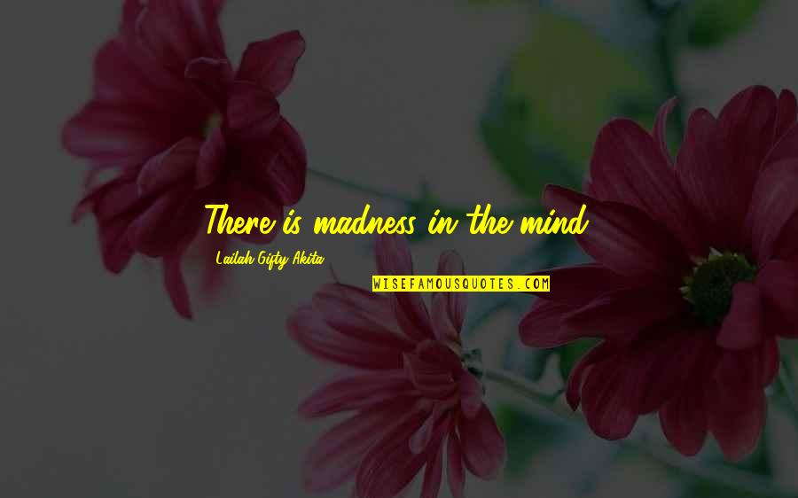 Relationships Running Their Course Quotes By Lailah Gifty Akita: There is madness in the mind.