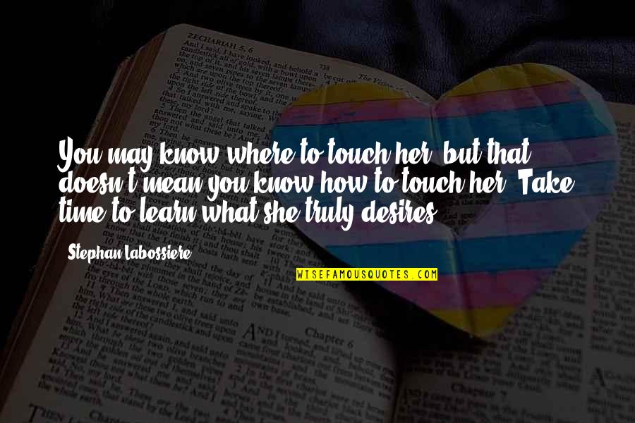 Relationships Take Time Quotes By Stephan Labossiere: You may know where to touch her, but