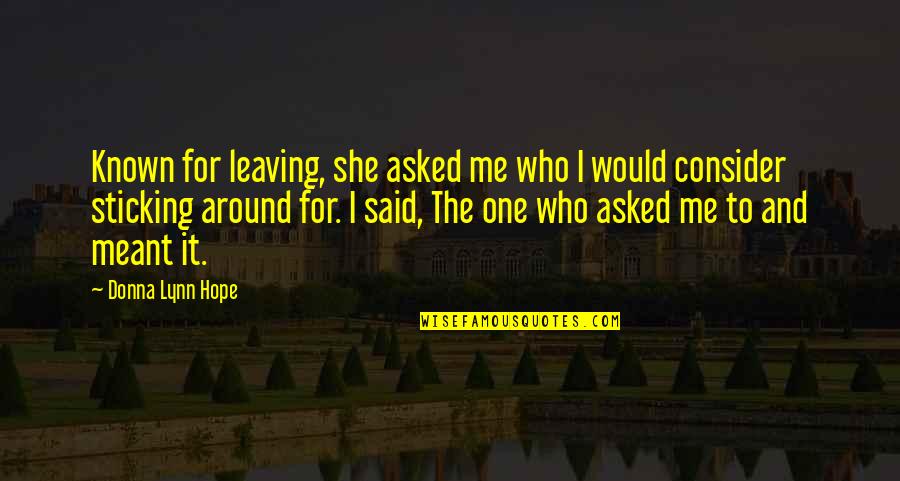 Relationships That Are Meant To Be Quotes By Donna Lynn Hope: Known for leaving, she asked me who I