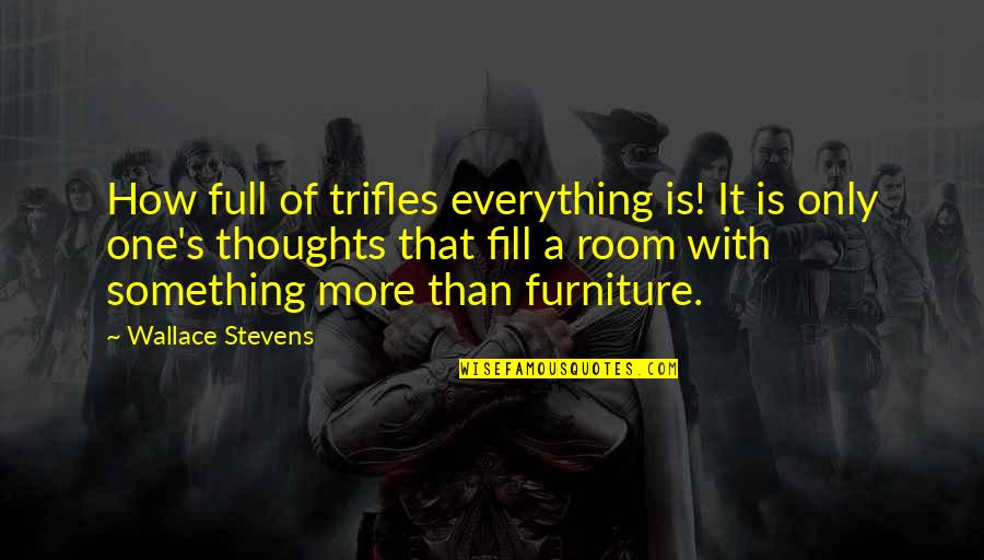 Relationships That Wont Work Quotes By Wallace Stevens: How full of trifles everything is! It is
