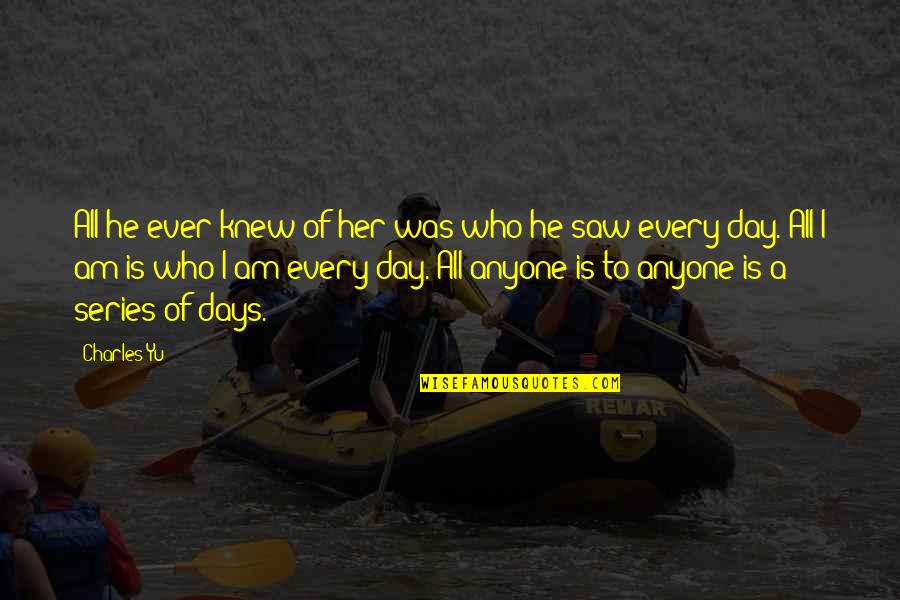 Relationships These Days Quotes By Charles Yu: All he ever knew of her was who Relationships These Days Quotes By Charles Yu: All he ever knew of her was who