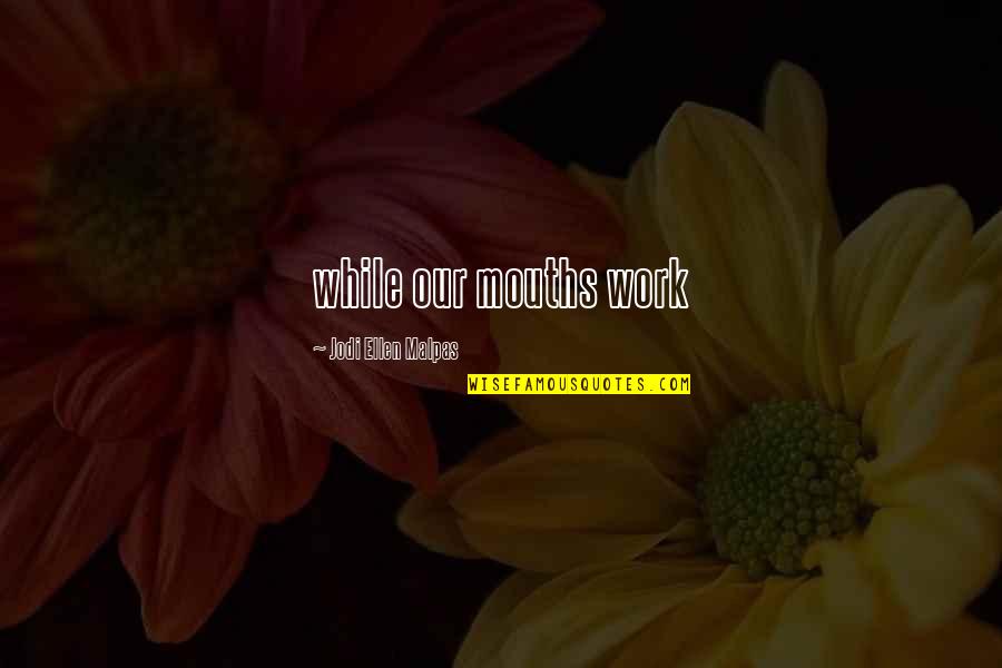 Relationships These Days Quotes By Jodi Ellen Malpas: while our mouths work Relationships These Days Quotes By Jodi Ellen Malpas: while our mouths work