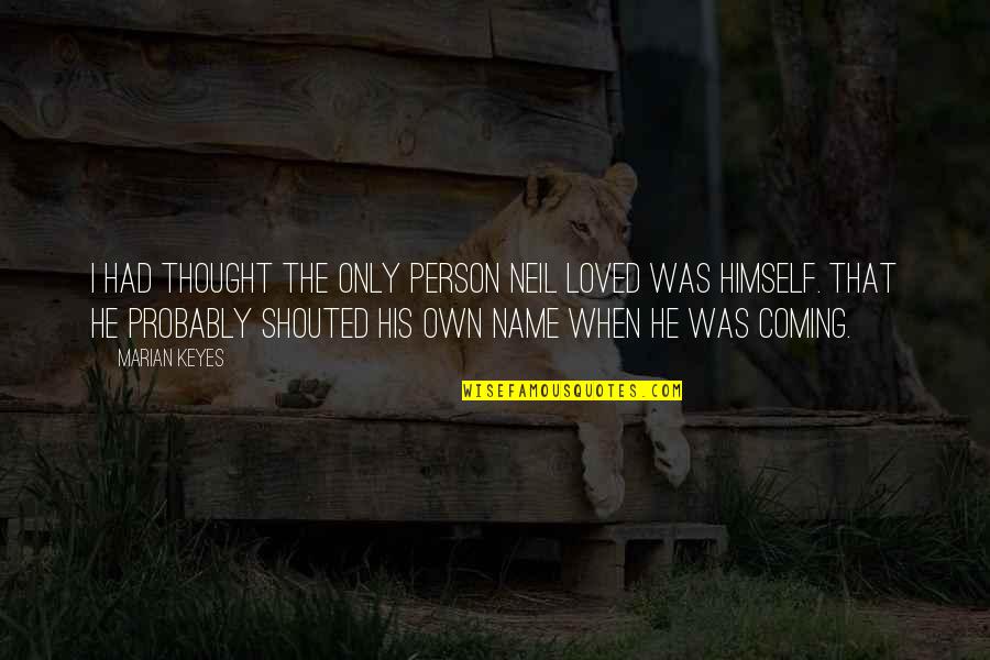 Relationships These Days Quotes By Marian Keyes: I had thought the only person Neil loved Relationships These Days Quotes By Marian Keyes: I had thought the only person Neil loved