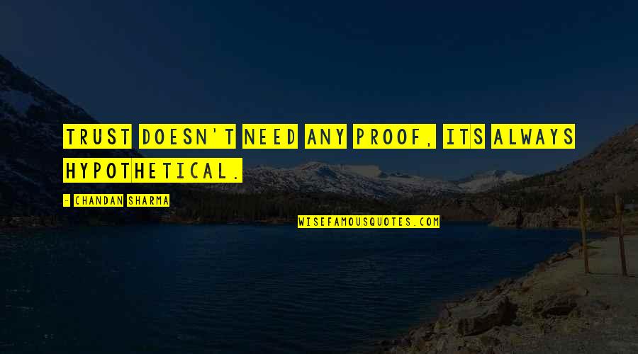 Relationships Trust Quotes By Chandan Sharma: Trust doesn't need any proof, its always hypothetical. Relationships Trust Quotes By Chandan Sharma: Trust doesn't need any proof, its always hypothetical.