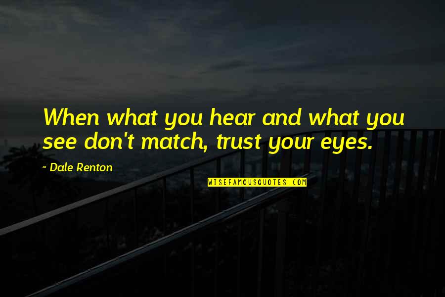 Relationships Trust Quotes By Dale Renton: When what you hear and what you see