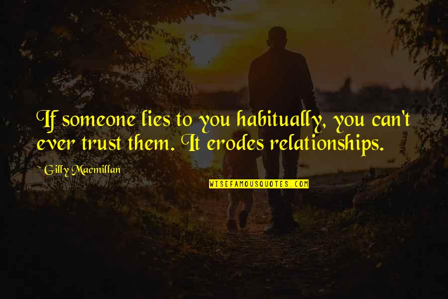 Relationships Trust Quotes By Gilly Macmillan: If someone lies to you habitually, you can't Relationships Trust Quotes By Gilly Macmillan: If someone lies to you habitually, you can't