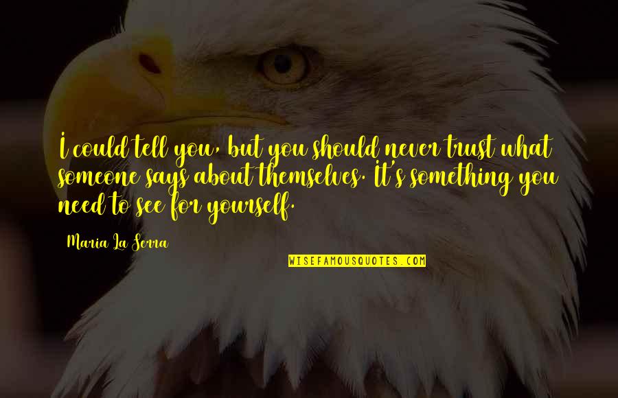 Relationships Trust Quotes By Maria La Serra: I could tell you, but you should never Relationships Trust Quotes By Maria La Serra: I could tell you, but you should never
