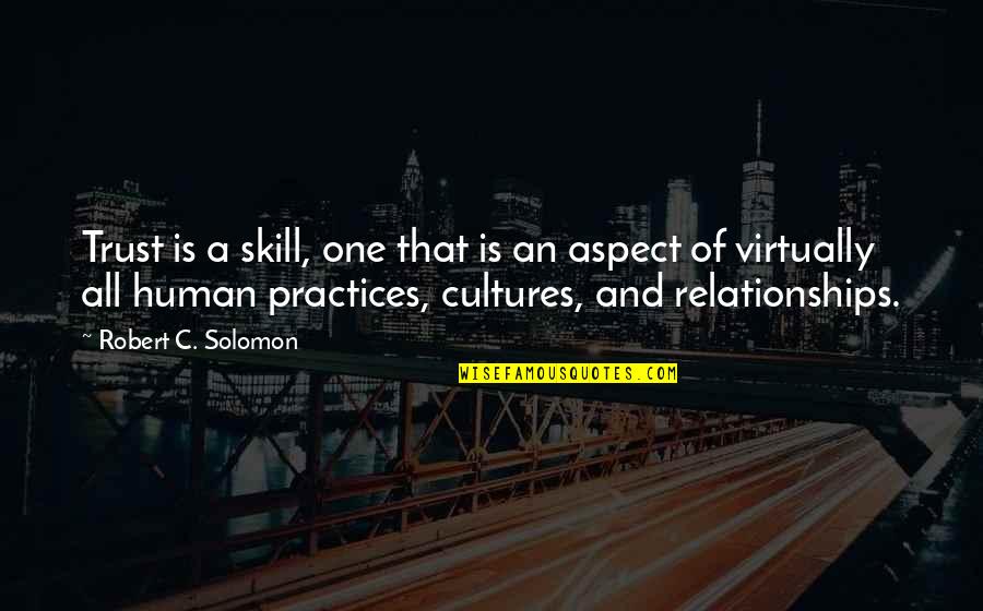 Relationships Trust Quotes By Robert C. Solomon: Trust is a skill, one that is an Relationships Trust Quotes By Robert C. Solomon: Trust is a skill, one that is an