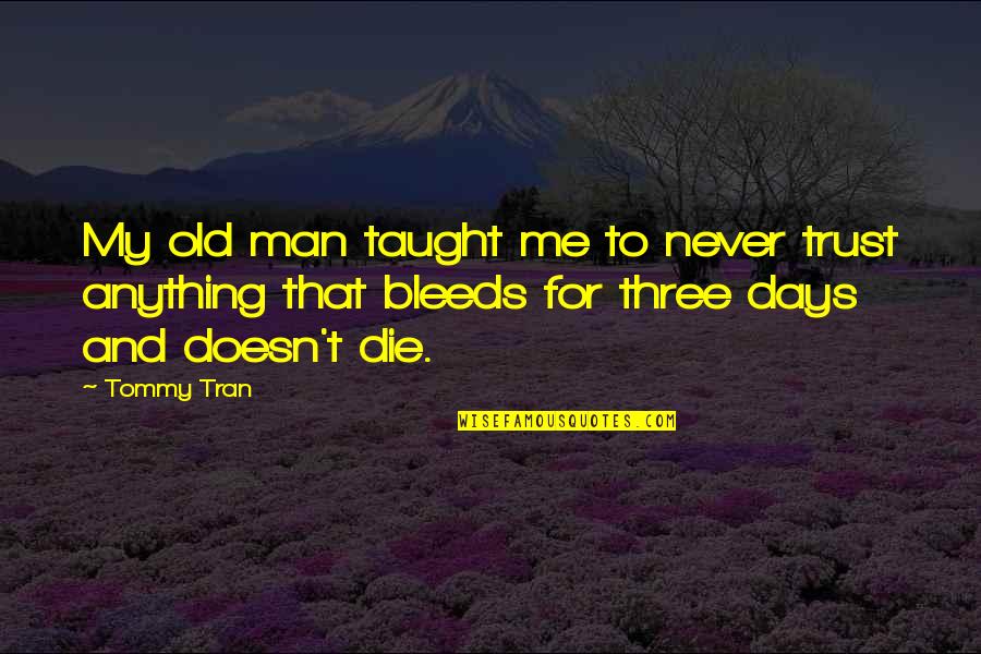 Relationships Trust Quotes By Tommy Tran: My old man taught me to never trust Relationships Trust Quotes By Tommy Tran: My old man taught me to never trust