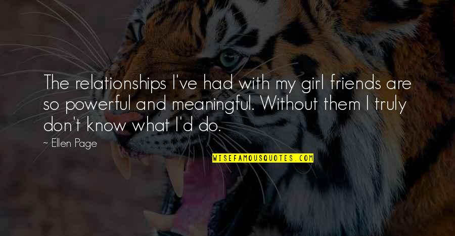 Relationships With Best Friends Quotes By Ellen Page: The relationships I've had with my girl friends Relationships With Best Friends Quotes By Ellen Page: The relationships I've had with my girl friends