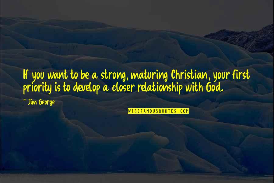 Relationships With God Quotes By Jim George: If you want to be a strong, maturing
