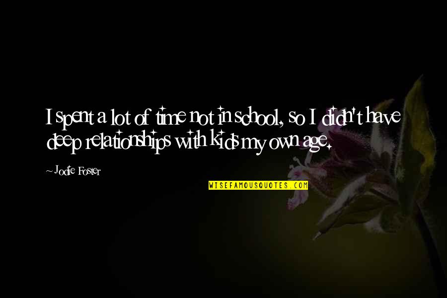Relationships With Kids Quotes By Jodie Foster: I spent a lot of time not in