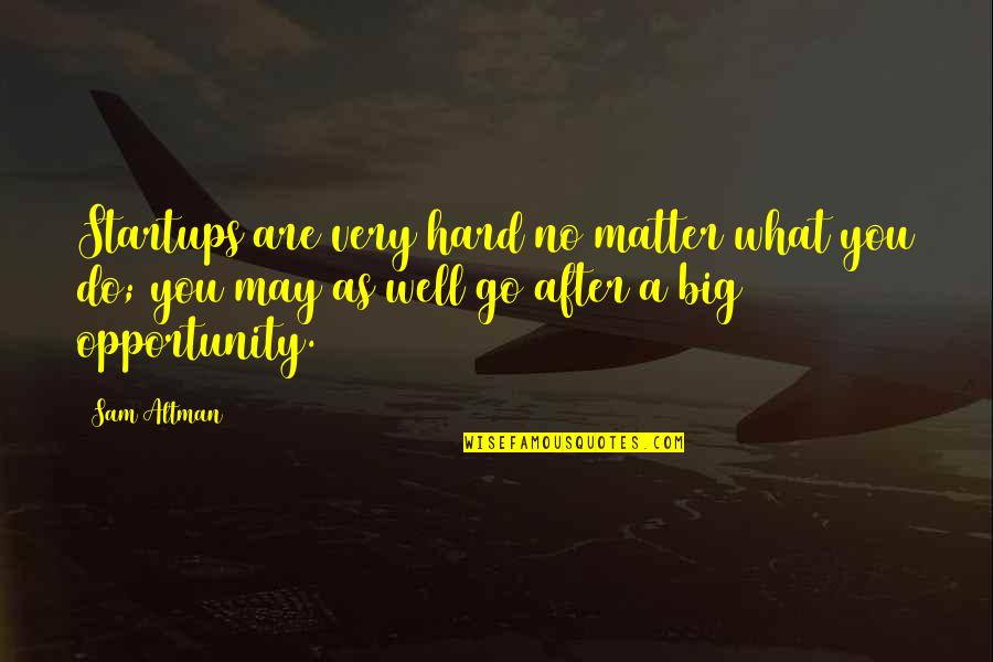 Relationships With Kids Quotes By Sam Altman: Startups are very hard no matter what you Relationships With Kids Quotes By Sam Altman: Startups are very hard no matter what you