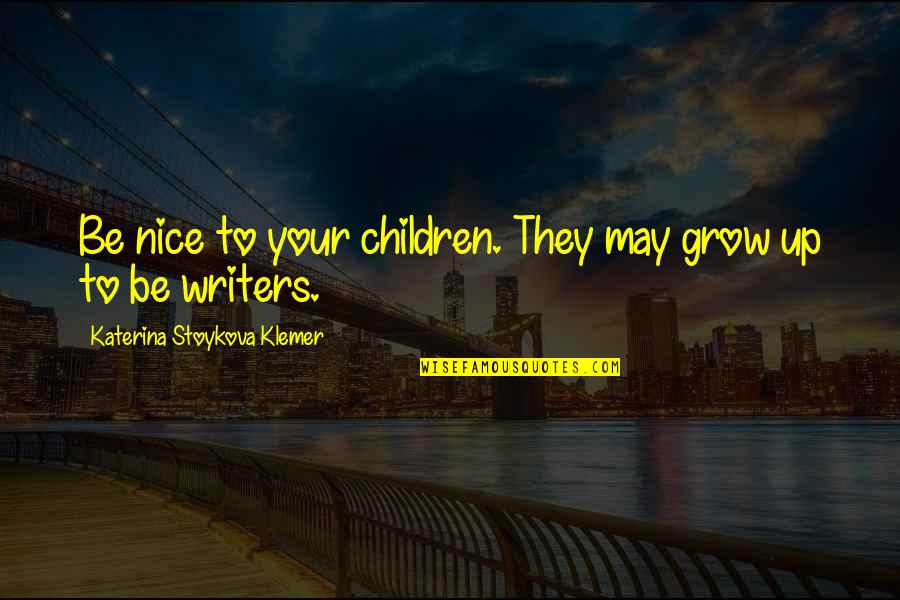 Relationships With Parents Quotes By Katerina Stoykova Klemer: Be nice to your children. They may grow