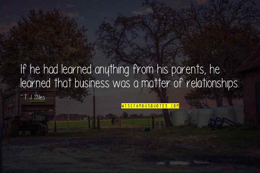 Relationships With Parents Quotes By T. J. Stiles: If he had learned anything from his parents,