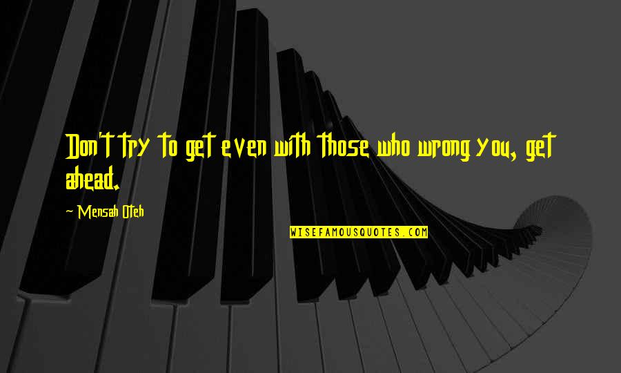 Relationships With People Quotes By Mensah Oteh: Don't try to get even with those who