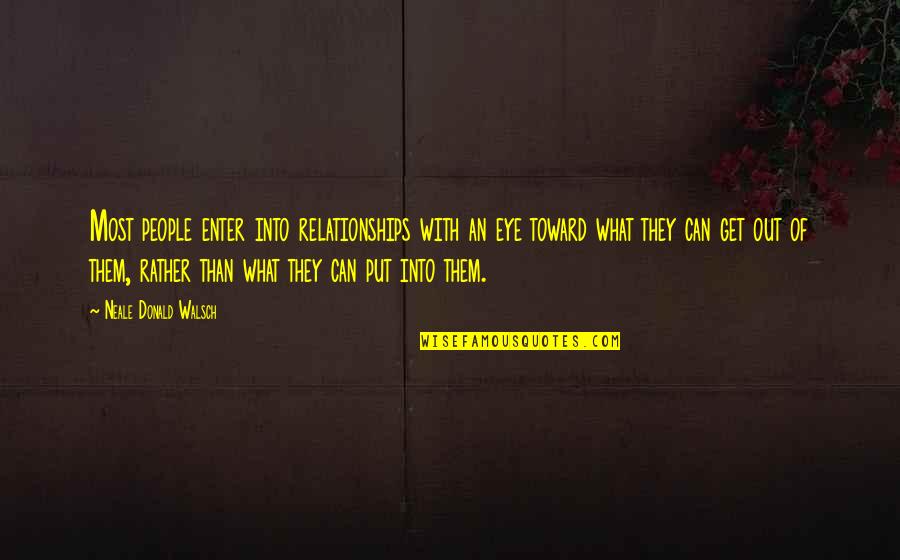 Relationships With People Quotes By Neale Donald Walsch: Most people enter into relationships with an eye Relationships With People Quotes By Neale Donald Walsch: Most people enter into relationships with an eye