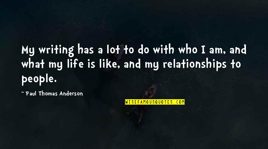 Relationships With People Quotes By Paul Thomas Anderson: My writing has a lot to do with Relationships With People Quotes By Paul Thomas Anderson: My writing has a lot to do with