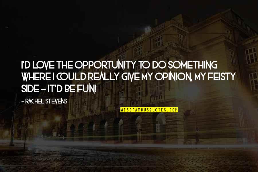 Relationshipville Quotes By Rachel Stevens: I'd love the opportunity to do something where