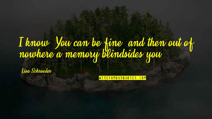 Relativais Gaisa Mitrums Quotes By Lisa Schroeder: I know. You can be fine, and then,out