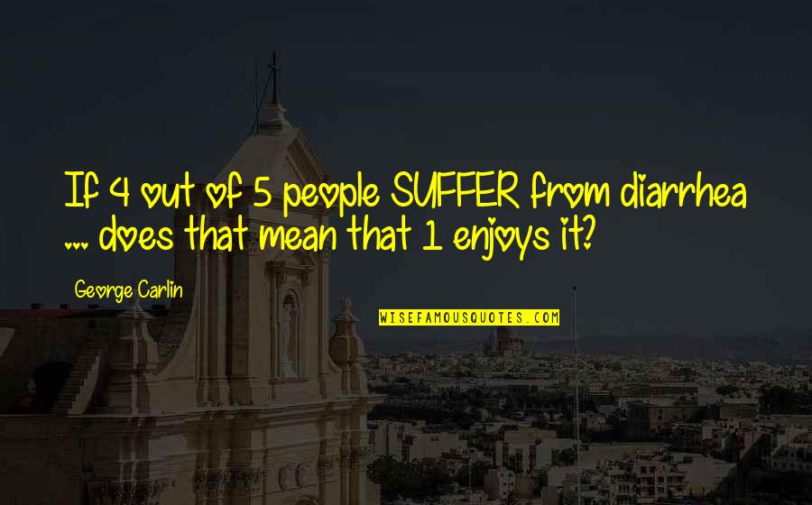 Relativamente Sinonimos Quotes By George Carlin: If 4 out of 5 people SUFFER from