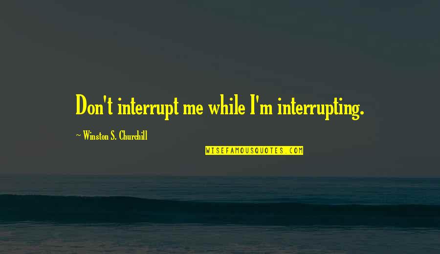 Relativamente Sinonimos Quotes By Winston S. Churchill: Don't interrupt me while I'm interrupting. Relativamente Sinonimos Quotes By Winston S. Churchill: Don't interrupt me while I'm interrupting.