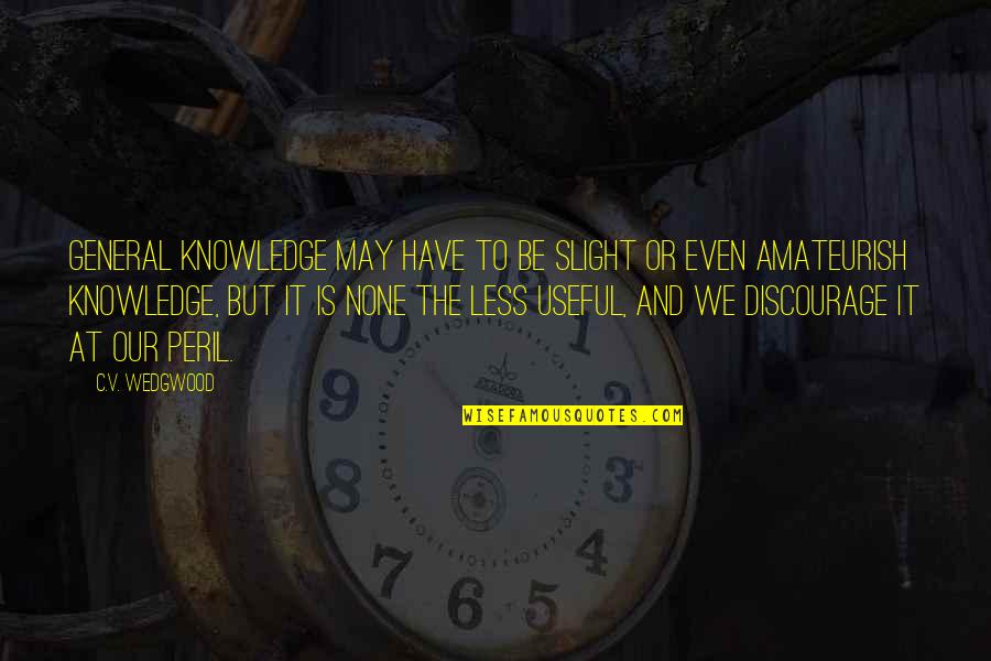 Relativas Sinonimo Quotes By C.V. Wedgwood: General knowledge may have to be slight or Relativas Sinonimo Quotes By C.V. Wedgwood: General knowledge may have to be slight or