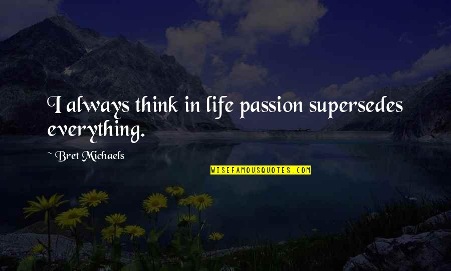 Relative Betrayal Quotes By Bret Michaels: I always think in life passion supersedes everything.