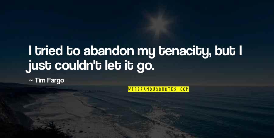 Relative Poverty And Wealth Quotes By Tim Fargo: I tried to abandon my tenacity, but I
