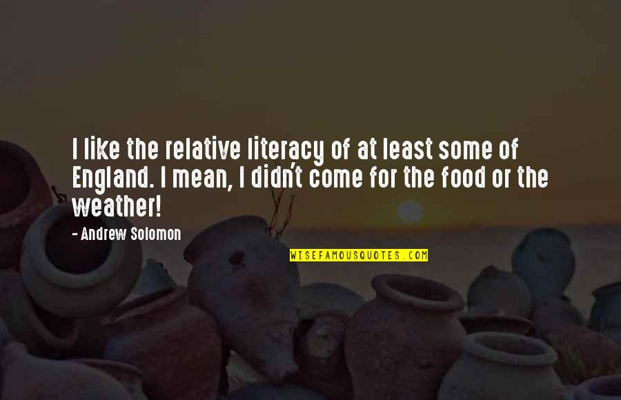 Relative Quotes By Andrew Solomon: I like the relative literacy of at least