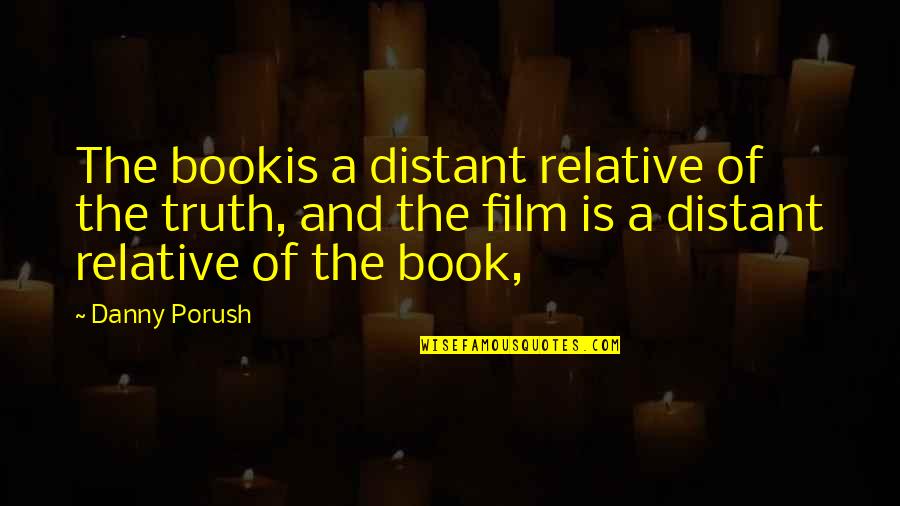Relative Quotes By Danny Porush: The bookis a distant relative of the truth,